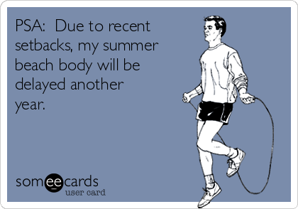 psa-due-to-recent-setbacks-my-summer-beach-body-will-be-delayed-another-year-598c0